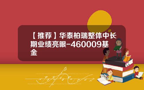 【推荐】华泰柏瑞整体中长期业绩亮眼-460009基金