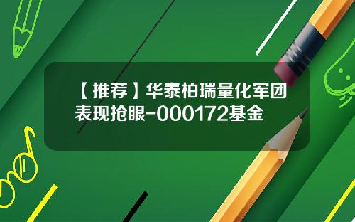 【推荐】华泰柏瑞量化军团表现抢眼-000172基金