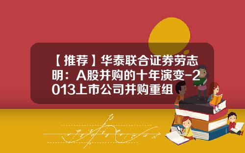 【推荐】华泰联合证券劳志明：A股并购的十年演变-2013上市公司并购重组