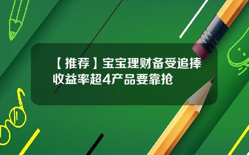 【推荐】宝宝理财备受追捧收益率超4产品要靠抢