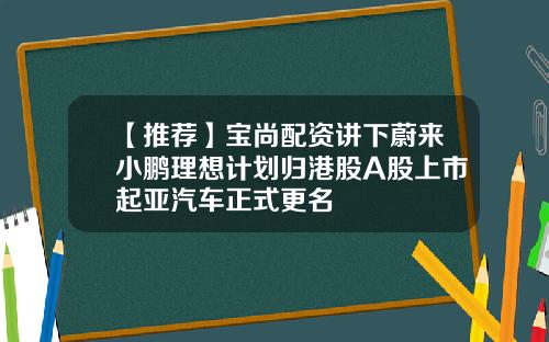 【推荐】宝尚配资讲下蔚来小鹏理想计划归港股A股上市起亚汽车正式更名