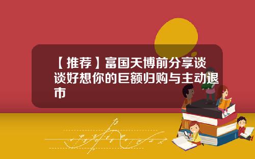 【推荐】富国天博前分享谈谈好想你的巨额归购与主动退市