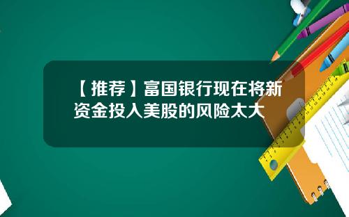【推荐】富国银行现在将新资金投入美股的风险太大