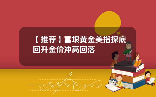 【推荐】富垠黄金美指探底回升金价冲高回落