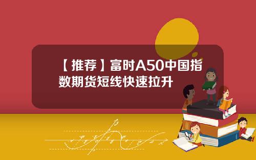 【推荐】富时A50中国指数期货短线快速拉升