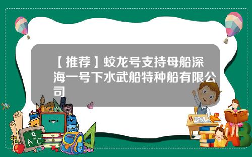 【推荐】蛟龙号支持母船深海一号下水武船特种船有限公司
