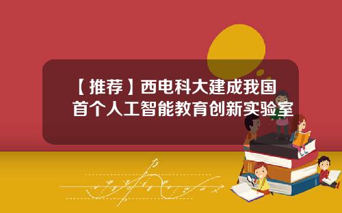 【推荐】西电科大建成我国首个人工智能教育创新实验室
