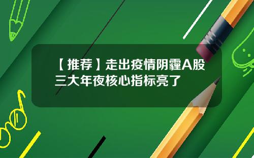 【推荐】走出疫情阴霾A股三大年夜核心指标亮了
