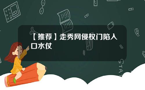 【推荐】走秀网侵权门陷入口水仗