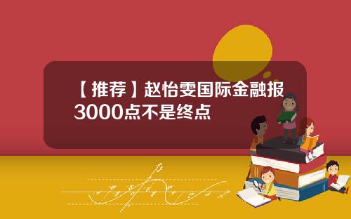【推荐】赵怡雯国际金融报3000点不是终点