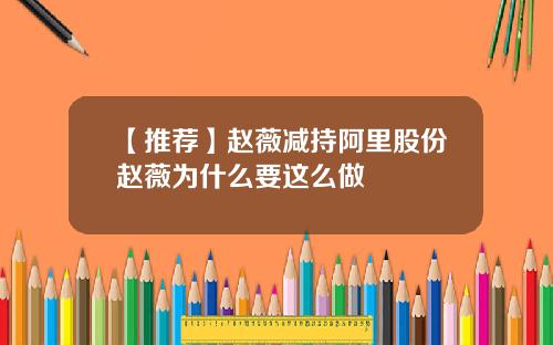 【推荐】赵薇减持阿里股份赵薇为什么要这么做