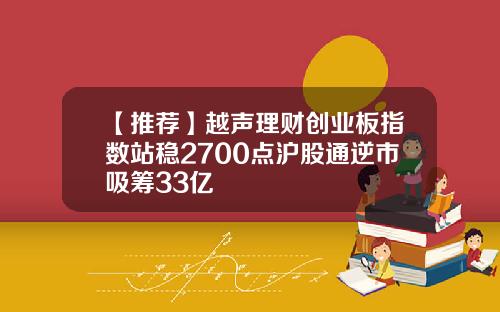 【推荐】越声理财创业板指数站稳2700点沪股通逆市吸筹33亿
