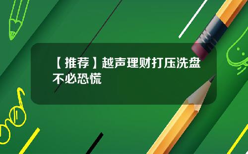 【推荐】越声理财打压洗盘不必恐慌