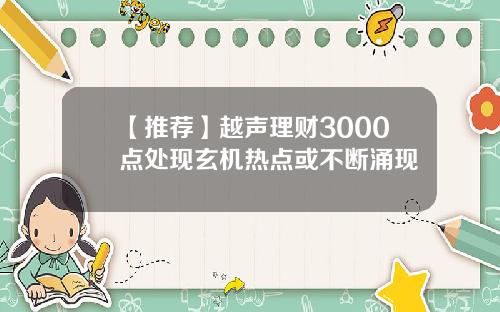 【推荐】越声理财3000点处现玄机热点或不断涌现