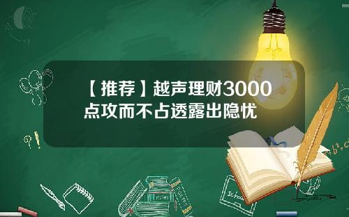 【推荐】越声理财3000点攻而不占透露出隐忧