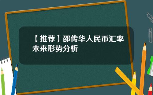 【推荐】邵传华人民币汇率未来形势分析