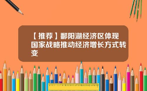 【推荐】鄱阳湖经济区体现国家战略推动经济增长方式转变