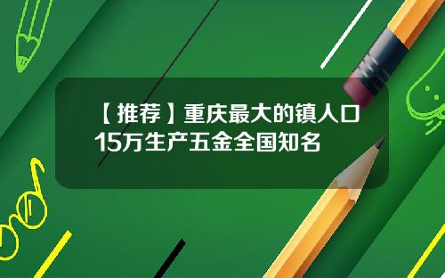 【推荐】重庆最大的镇人口15万生产五金全国知名