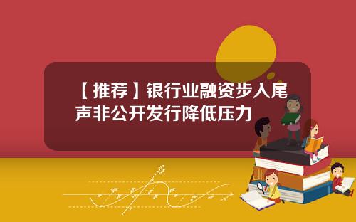 【推荐】银行业融资步入尾声非公开发行降低压力