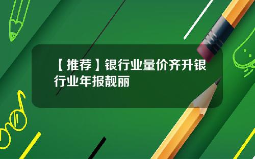 【推荐】银行业量价齐升银行业年报靓丽