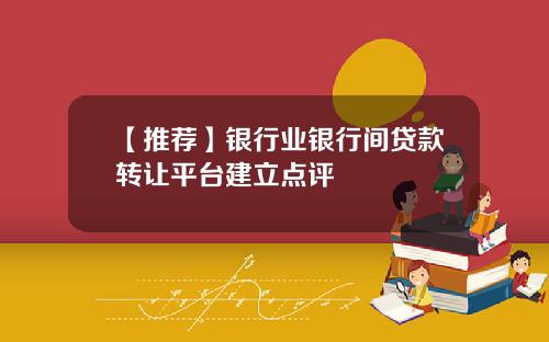 【推荐】银行业银行间贷款转让平台建立点评