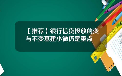 【推荐】银行信贷投放的变与不变基建小微仍是重点