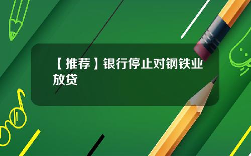 【推荐】银行停止对钢铁业放贷