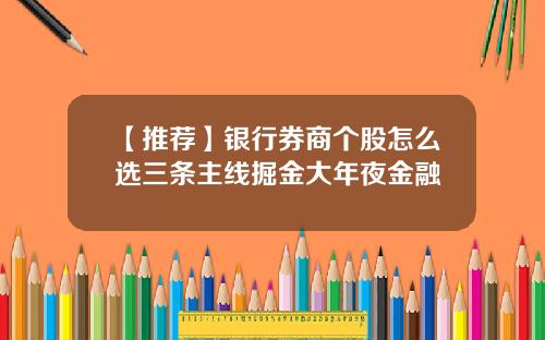 【推荐】银行券商个股怎么选三条主线掘金大年夜金融