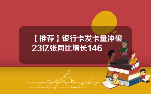 【推荐】银行卡发卡量冲破23亿张同比增长146