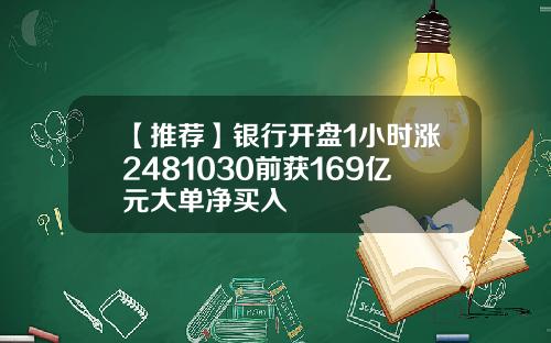 【推荐】银行开盘1小时涨2481030前获169亿元大单净买入