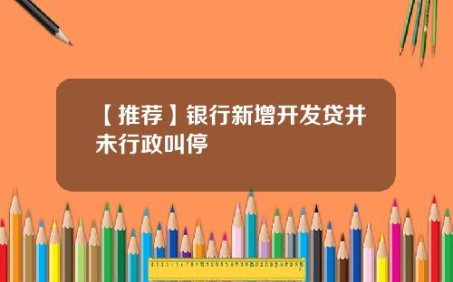 【推荐】银行新增开发贷并未行政叫停