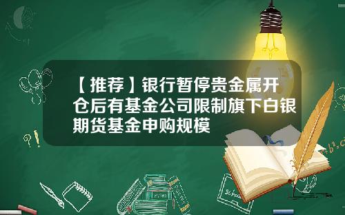 【推荐】银行暂停贵金属开仓后有基金公司限制旗下白银期货基金申购规模