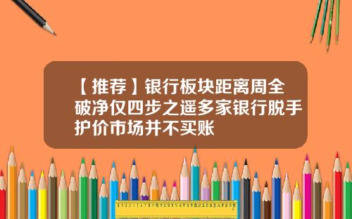 【推荐】银行板块距离周全破净仅四步之遥多家银行脱手护价市场并不买账