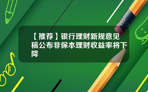 【推荐】银行理财新规意见稿公布非保本理财收益率将下降