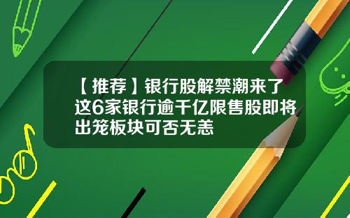 【推荐】银行股解禁潮来了这6家银行逾千亿限售股即将出笼板块可否无恙