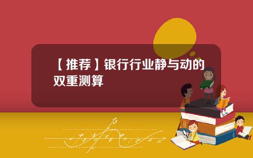 【推荐】银行行业静与动的双重测算