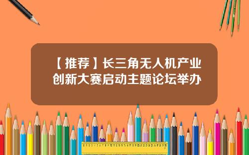 【推荐】长三角无人机产业创新大赛启动主题论坛举办