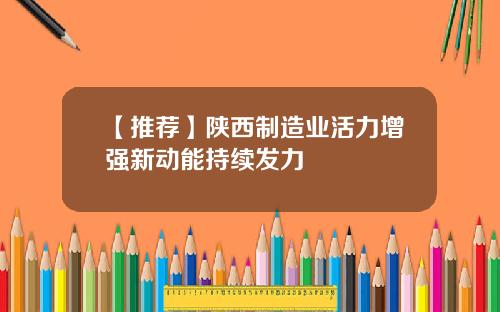 【推荐】陕西制造业活力增强新动能持续发力