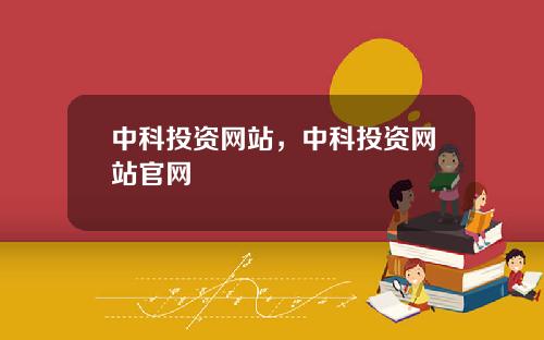 中科投资网站，中科投资网站官网