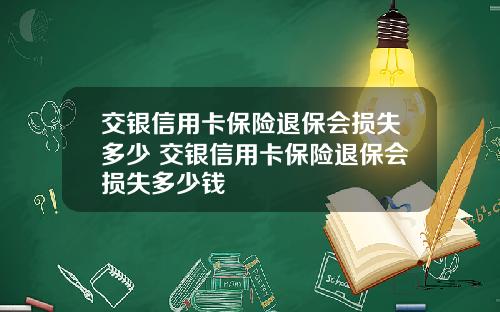 交银信用卡保险退保会损失多少 交银信用卡保险退保会损失多少钱