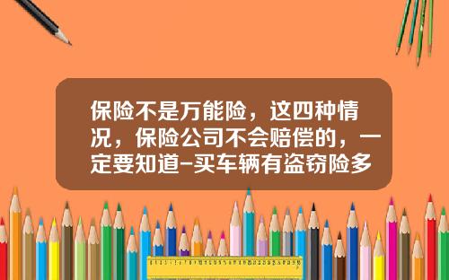 保险不是万能险，这四种情况，保险公司不会赔偿的，一定要知道-买车辆有盗窃险多少钱【新闻】.