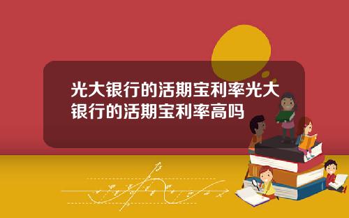 光大银行的活期宝利率光大银行的活期宝利率高吗
