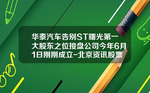 华泰汽车告别ST曙光第一大股东之位接盘公司今年6月1日刚刚成立-北京资讯股票最新消息