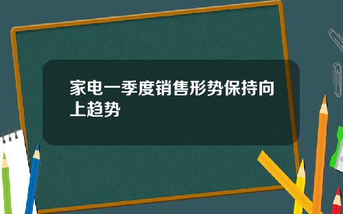 家电一季度销售形势保持向上趋势