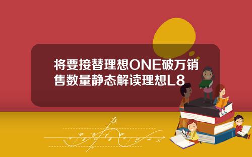 将要接替理想ONE破万销售数量静态解读理想L8
