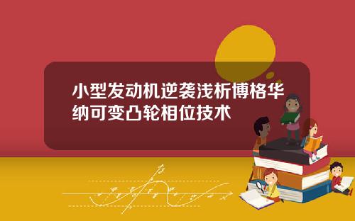 小型发动机逆袭浅析博格华纳可变凸轮相位技术