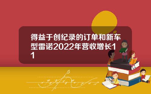 得益于创纪录的订单和新车型雷诺2022年营收增长11