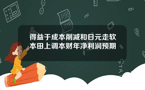 得益于成本削减和日元走软本田上调本财年净利润预期