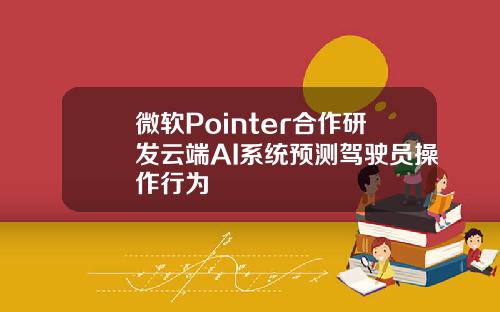 微软Pointer合作研发云端AI系统预测驾驶员操作行为