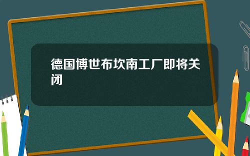 德国博世布坎南工厂即将关闭